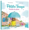 Orianne Lallemand et Frossard Claire - Petite taupe  : Petite taupe, tombe la pluie.