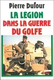 Pierre Dufour - La légion dans la guerre du Golfe.