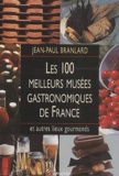 Jean-Paul Branlard - Les 100 Meilleurs Musees Gastronomiques De France Et Autres Lieux Gourmands.