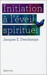Jacques-E Deschamps - Initiation à l'éveil spirituel.