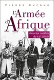 Pierre Dufour - L'Armée d'Afrique dans les conflits du XX siècle.