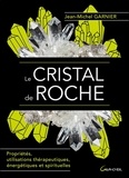 Jean-Michel Garnier - Le cristal de roche - Propriétés, utilisations thérapeutiques, énergétiques et spirituelles.