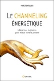 Marc Tentillier - Le channeling énergétique - Libérer nos mémoires pour mieux vivre le présent.