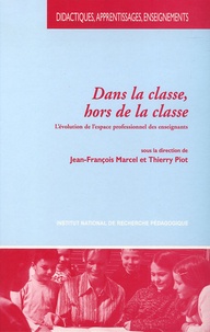 Jean-François Marcel et Thierry Piot - Dans la classe et hors de la classe - L'évolution de l'espace professionnel des enseignants.