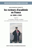 Jean-François Condette - Les recteurs d'académie en France de 1808 à 1940 - Tome 3, Le recteur, l'Ecole, la nation : entre réalités scolaires locales et politiques éducatives nationales.