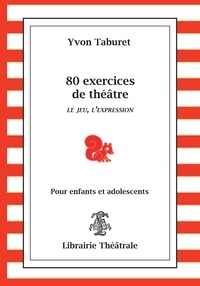 Yvon Taburet - 80 exercices de théâtre pour enfants et adolescents - Le jeu, l'expression.
