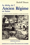 Rudolf Braun - Le déclin de l'Ancien Régime en Suisse - Un tableau de l'histoire économique et sociale au 18e siècle.