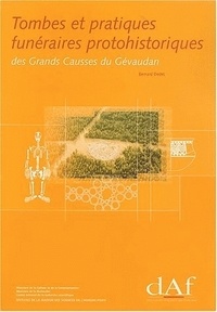 Bernard Dedet - Tombes et pratiques funéraires protohistoriques des Grands Causses du Gévaudan (Aveyron, Gard, Lozère).