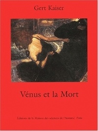 Gert Kaiser - Vénus et la mort - Un grand thème de l'histoire culturelle de l'Europe.