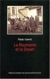 Radu Ioanid - La Roumanie et la Shoah - Destruction et survie des Juifs et des Tsiganes sous le régime Antonescu, 1940-1944.