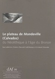 Antoine Chancerel et Cyril Marcigny - Le plateau de Mondeville (Calvados) - Du Néolithique à l'âge de Bronze.