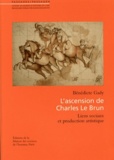 Bénédicte Gady - L'ascension de Charles Le Brun - Liens sociaux et production artistique.