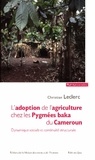 Christian Leclerc - L'adoption de l'agriculture chez les Pygmées baka du Cameroun - Dynamique sociale et continuité stucturale.