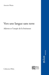 Antonin Wiser - Vers une langue sans terre - Adorno et l'utopie de la littérature.