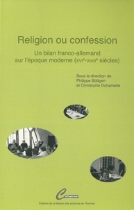 Philippe Büttgen et Christophe Duhamelle - Religion ou confession - Un bilan franco-allemand sur l'époque moderne (XVIe-XVIIIe siècles).