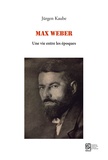 Jürgen Kaube - Max Weber - Une vie entre les époques.