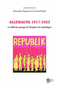 Alexandre Dupeyrix et Gérard Raulet - Allemagne 1917-1923 - Le difficile passage de l'Empire à la république.