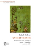 Isabelle Tillerot - Orient et ornement - La transformation de l'espace donné à la peinture au XVIIIe siècle.
