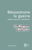 Marc-Antoine Pérouse de Montclos - Déconstruire la guerre - Acteurs, discours, controverses.