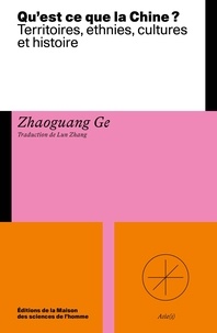 Zhaoguang Ge - Qu'est-ce que la Chine ? - Territoire, ethnies, cultures et histoires.