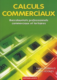 Fabien Guibbaud et Thierry Roques - Calculs commerciaux - Baccalauréats professionnels, commerciaux et tertiaires.