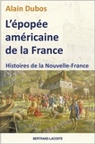 Alain Dubos - L'épopée américaine de la France - Histoires de la Nouvelle-France.