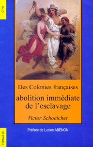 Victor Schoelcher - Des colonies françaises - Abolition immédiate de l'esclavage.
