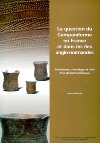 Laure Salanova - La Question Du Campaniforme En France Et Dans Les Iles Anglo-Normandes. Productions, Chronologie Et Roles D'Un Standard Ceramique.