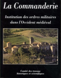 Anthony Luttrell et Léon Pressouyre - La Commanderie, institution des ordres militaires dans l'Occident médiéval.