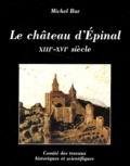 Michel Bur - Le Chateau D'Epinal Xiiie-Xviie Siecle.