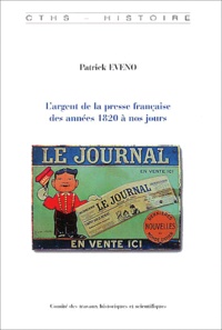 Patrick Eveno - L'argent de la presse française des années 1820 à nos jours.