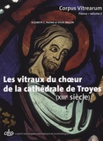 Elizabeth-C Pastan et Sylvie Balcon - Les vitraux du choeur de la cathédrale de Troyes (XIIIe siècle).