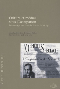 Agnès Callu et Patrick Eveno - Culture et médias sous l'Occupation - Des entreprises dans la France de Vichy.