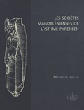 Mathieu Langlais - Les sociétés magdaléniennes de l'isthme pyrénéen.