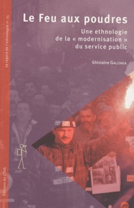 Ghislaine Gallenga - Le Feu aux poudres - Une ethnologie de la "modernisation" du service public.