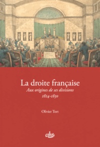 Olivier Tort - La droite française - Aux origines de ses divisions (1814-1830).