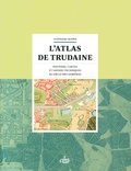 Stéphane Blond - L'atlas de Trudaine - Pouvoirs, cartes et savoirs techniques au siècle des Lumières.