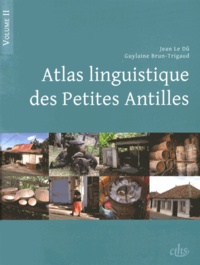 Jean Le Dû et Guylaine Brun-Trigaud - Atlas linguistique des Petites Antilles - Volume 2.