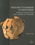 Vincent Ard - Produire et échanger au Néolithique - Traditions céramiques entre Loire et Gironde au IVe millénaire.