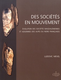 Ludovic Mevel - Des sociétés en mouvement - Evolution des sociétés magdaléniennes et aziliennes des Alpes du Nord françaises.