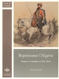 Nicolas Schaub - Représenter l'Algérie - Images et conquête au XIXe siècle.