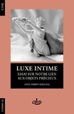 Anne Perrin Khelissa - Luxe intime - Essai sur notre lien aux objets précieux.