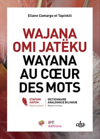 Eliane Camargo et Tapinkili Anaiman - Wayana au coeur des mots - Dictionnaire analogique bilingue wayana-français.