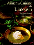 Raymonde Charlon et Gilles Dudognon - Aimer la cuisine du Limousin.