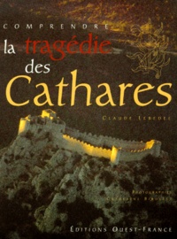 Claude Lebédel - Comprendre la tragédie des cathares.