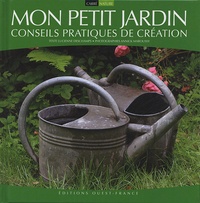 Lucienne Deschamps et Annick Maroussy - Mon petit jardin - Conseils pratiques de création.