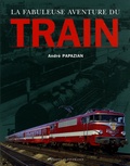 André Papazian - La fabuleuse aventure du train.