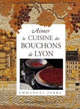 Emmanuel Ferra et Didier Benaouda - Aimer la cuisine des Bouchons de Lyon.