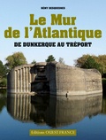 Rémy Desquesnes - Le Mur de l'Atlantique - De Dunkerque au Tréport.