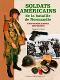 Tanguy Le Sant - Soldats américains de la bataille de Normandie - Uniformes, armes, matériels.